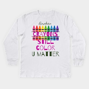 Broken Crayons Still Color, U Matter - Lifes Inspirational Quotes Kids Long Sleeve T-Shirt